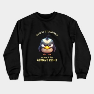 Bird I'm Not Stubborn My Way Is Just Always Right Cute Adorable Funny Quote Crewneck Sweatshirt